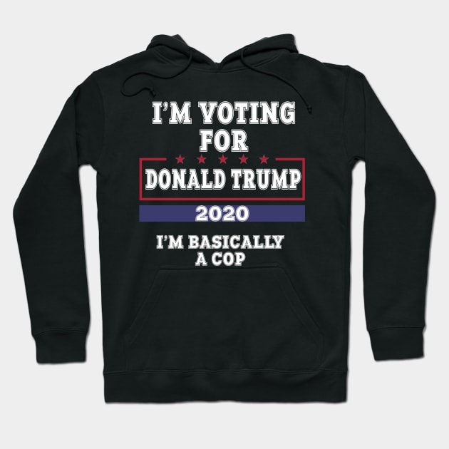 I'm Voting For Donald Trump 2020 I'm Basically A Cop Hoodie by cedricchungerxc